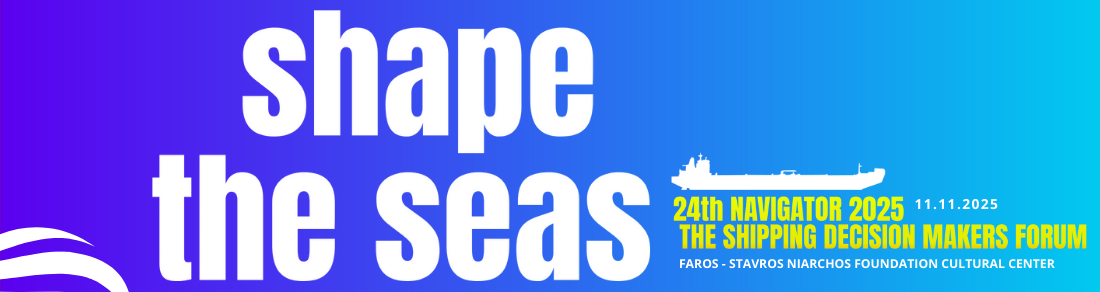 24th NAVIGATOR 2025  THE SHIPPING DECISION MAKERS FORUM  «SHAPE THE SEAS» 