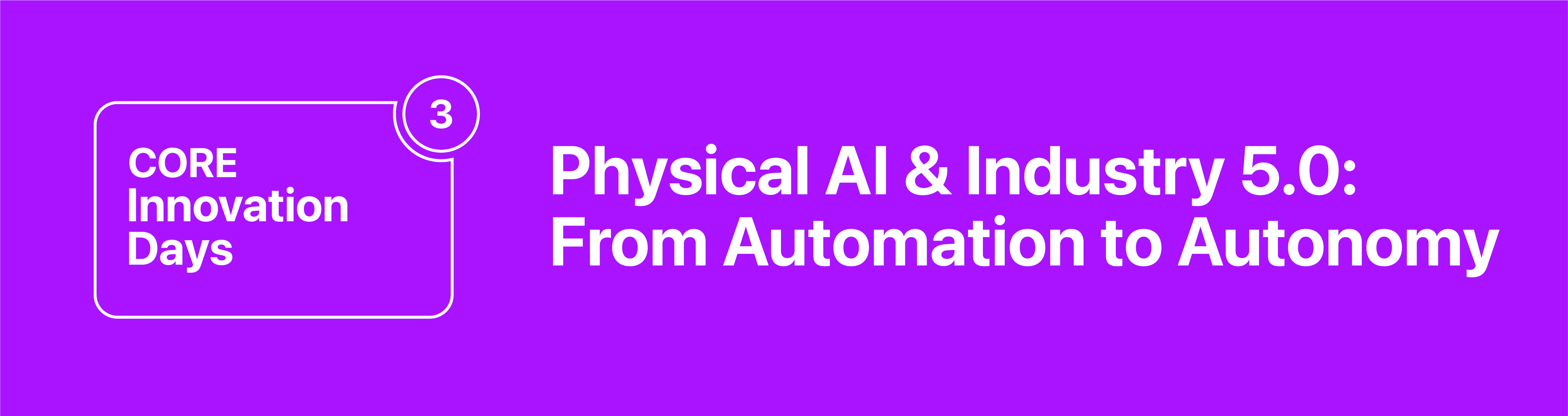 CORE Innovation Days #3 | Physical AI & Industry 5.0: From Automation to Autonomy 