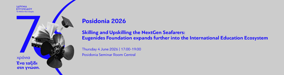 Posidonia 2026 | Skilling and Upskilling the NextGen Seafarers: Eugenides Foundation expands further into the International Education Ecosystem 